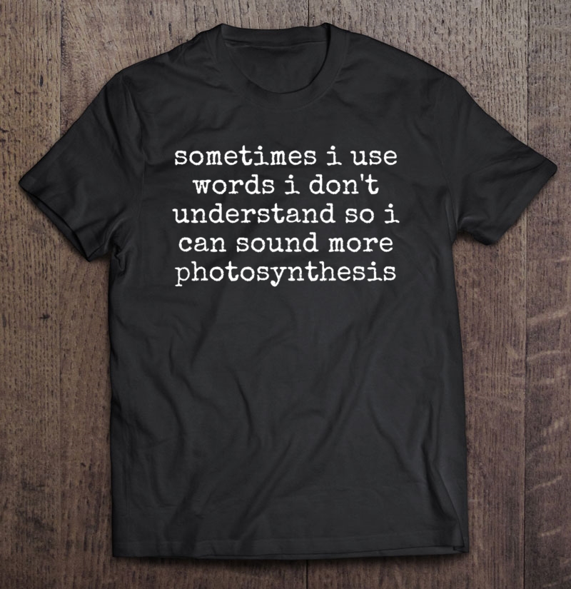 Sometimes I Use Words I Don't Understand Funny Shirt