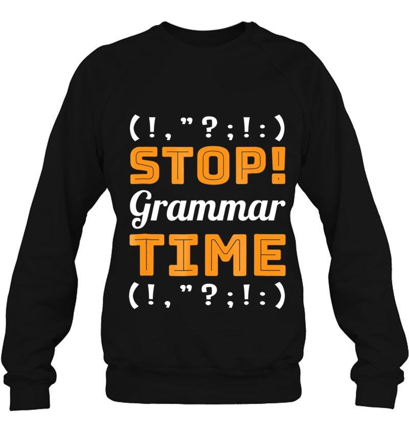 Stop Grammar Time Funny Grammar Police Shirt Grammarian Sweatshirt