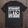 Straight Into Sixth Grade 1St Day Of School Gift Tee