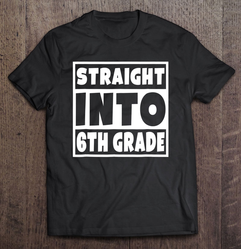 Straight Into Sixth Grade 1St Day Of School Gift Shirt