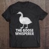 The Goose Whisperer Shirt - Farmer Goose Tee