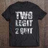 Two Legit 2 Quit Date Of Birth Gift Idea Tee