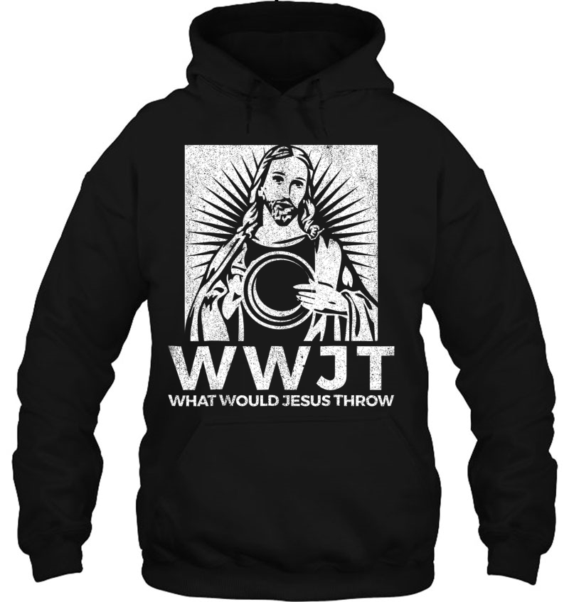 What Would Jesus Throw Shirt Funny Frisbee Disc Golf Gifts Hoodie