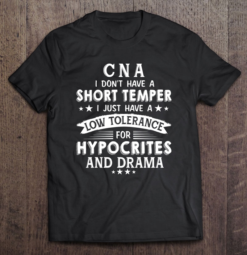 CNA I Don't Have A Short Temper I Just Have A Low Tolerance Shirt