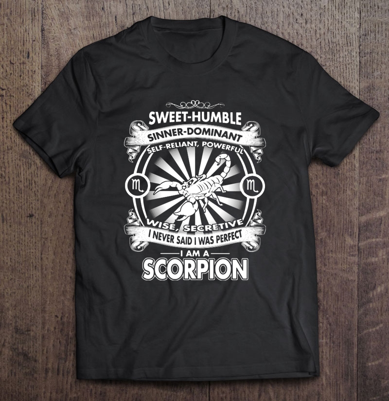 Sweet-Humble Sinner-Dominant I Never Said I Was Perfect I Am A Scorpion Shirt