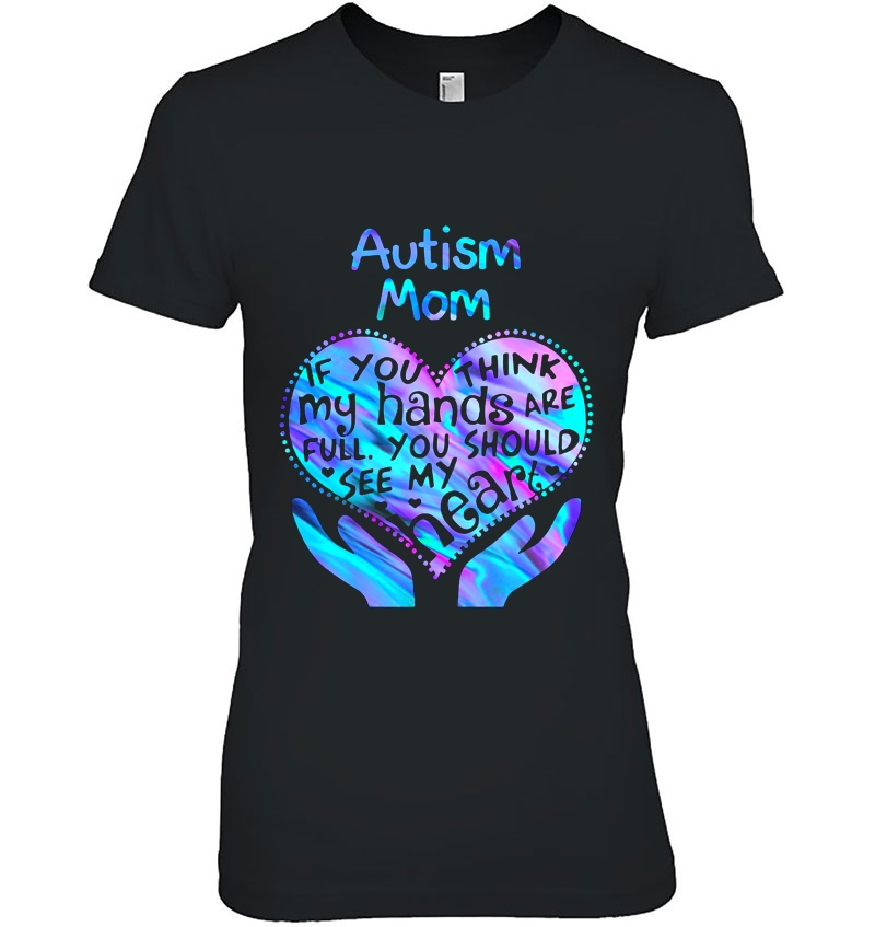 Autism Mom If You Think My Hands Are Full You Should See My Heart Hoodie