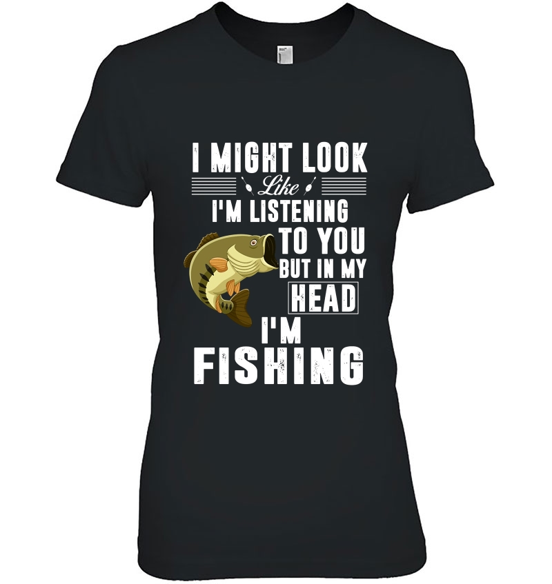 I Might Look Like I'm Listening To You But In My Head I'm Fishing Fisherman Hoodie