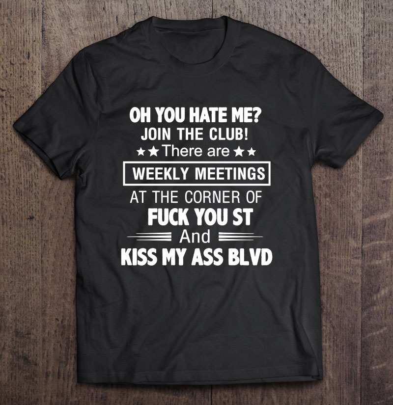 Oh You Hate Me Join The Club Fuck You St. And Kiss My Ass Blvd Version2 Shirt