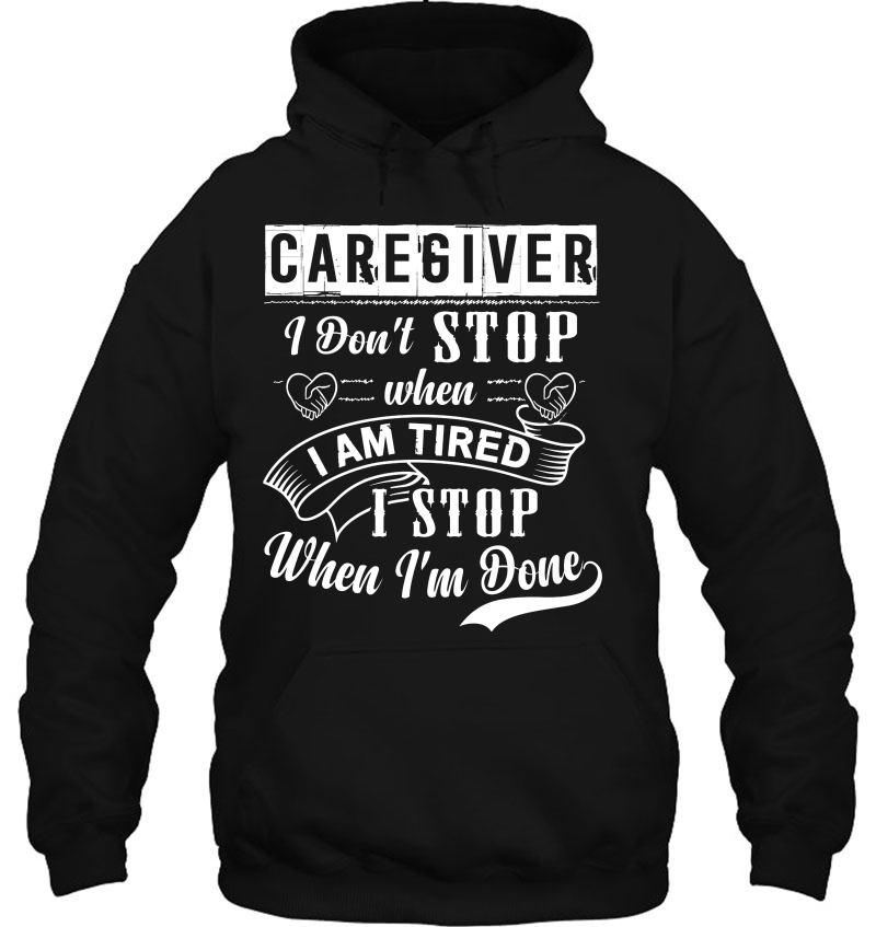 Caregiver I Don't Stop When I Am Tired I Stop When I'm Done Mugs