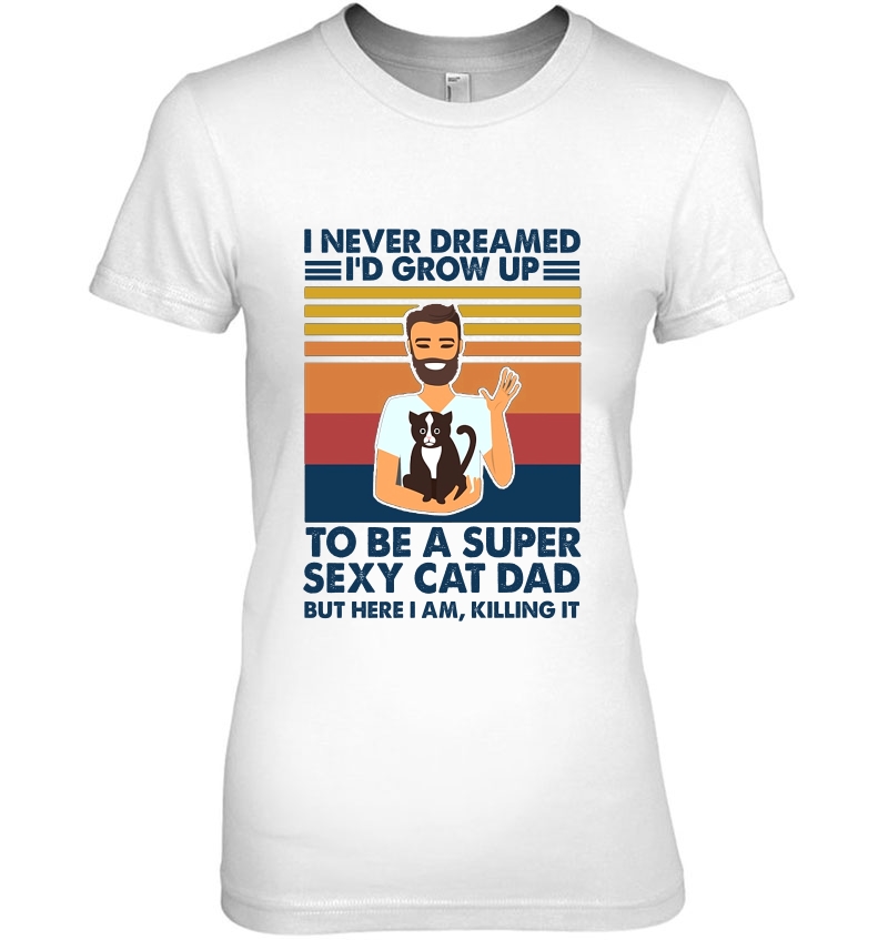 I Never Dreamed I'd Grow Up To Be A Super Sexy Cat Dad Vintage Version Hoodie