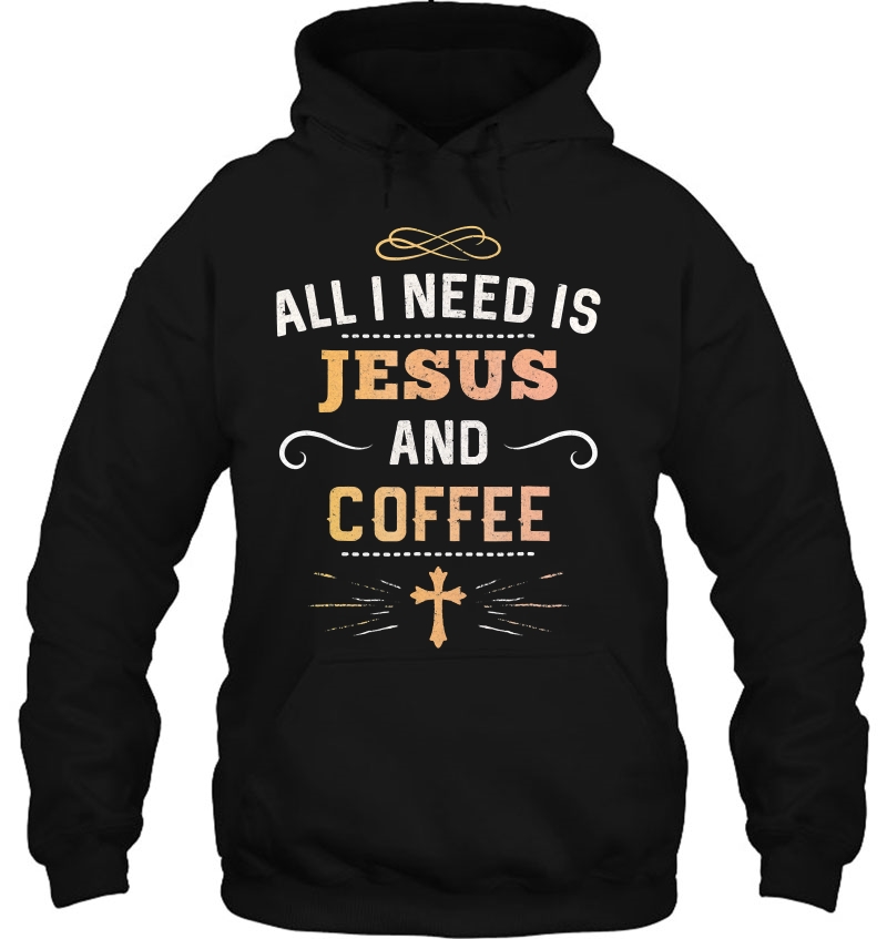 All I Need Is Jesus And Coffee Shirt Funny Christian Gift Mugs