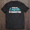 Being An Empath Is Exhausting Shirt - Empathetic Empathy Tee