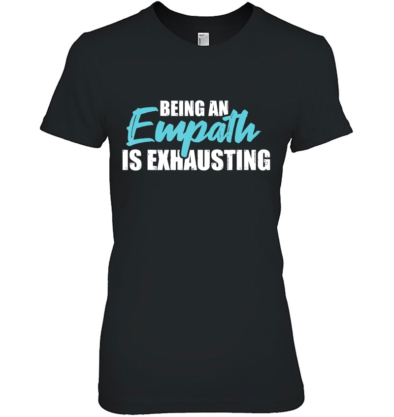 Being An Empath Is Exhausting Shirt - Empathetic Empathy Hoodie