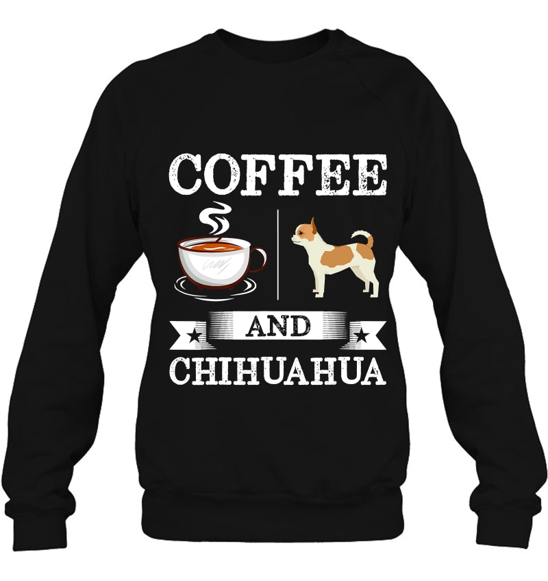 Chihuahua Shirt Coffee And Chihuahua Cute Dog Gift Sweatshirt