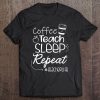 Coffee Teach Sleep Repeat Teacherlife Kindergarten Teacher Tee