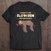 Come To The Sloth Side - Funny Sloth Pun Tee