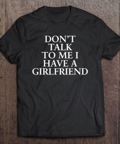 Don't Talk To Me I Have A Girlfriend Valentine Tee