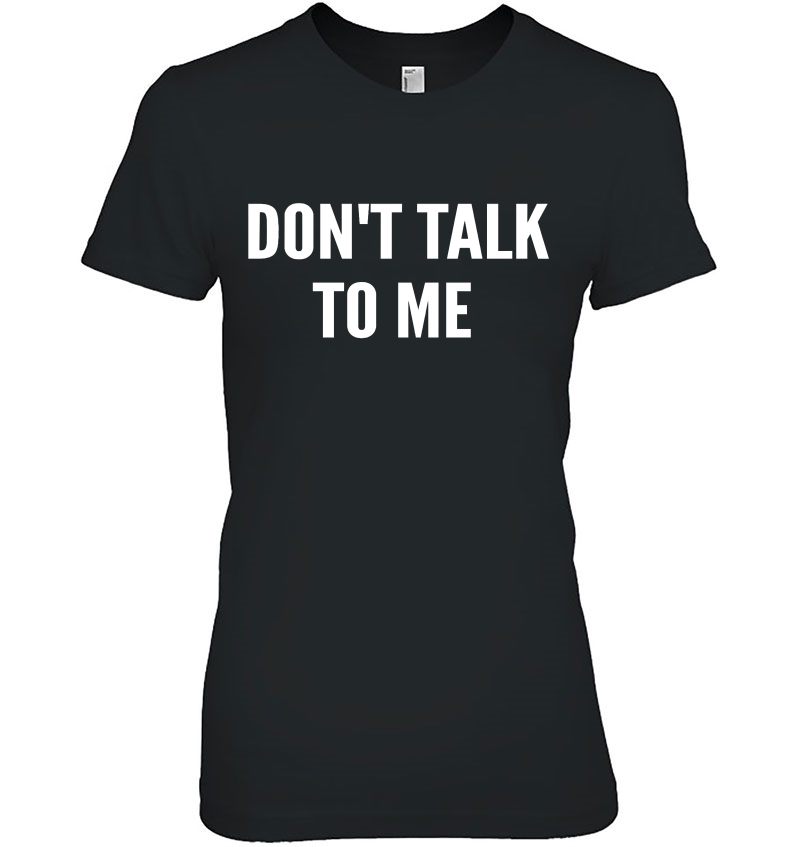 Don't Talk To Me Shirt ,Funny Hoodie