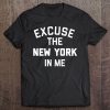 Excuse The New York In Me Funny City Joke Tee