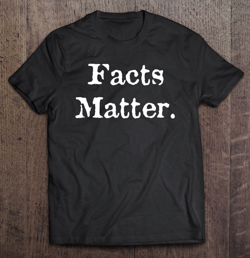 Facts Matter Shirt