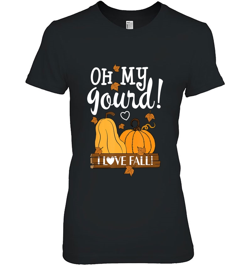 Fall Leaves Pumpkin Lovers Oh My Gourd I Love Fall Season Ladies Tee