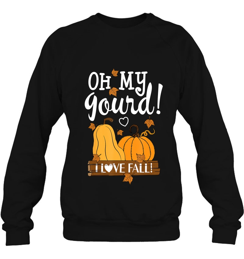 Fall Leaves Pumpkin Lovers Oh My Gourd I Love Fall Season Sweatshirt