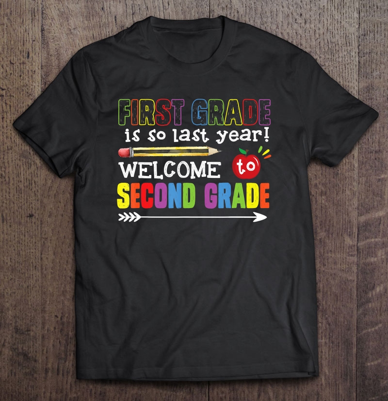 First Grade Is So Last Year Welcome To Second Grade Shirt