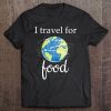 Foodie Shirt I Travel For Food Traveller Tee