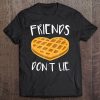 Friends Don't Lie Funny Waffle Tee