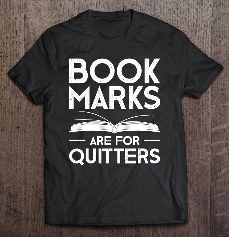 Bookmarks Are For Quitters Book Lover Reading Design Shirt