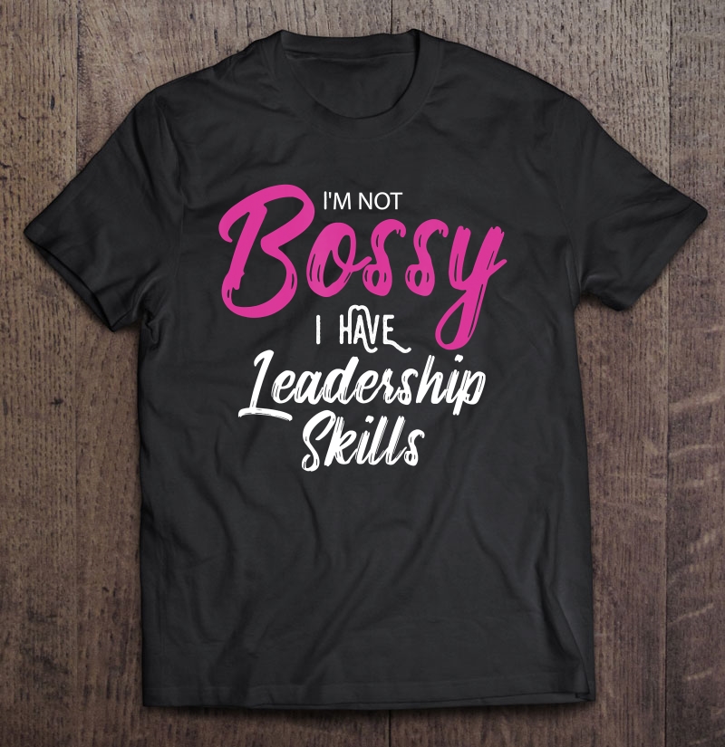 Girl Boss Gift I'm Not Bossy I Have Leadership Skills Shirt