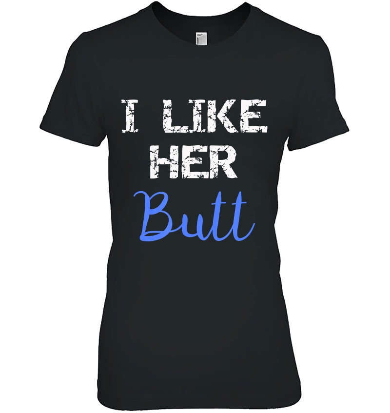 Matching Couples I Like Her Butt Gift Tee Hoodie