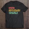 Good Necessary Trouble Tee