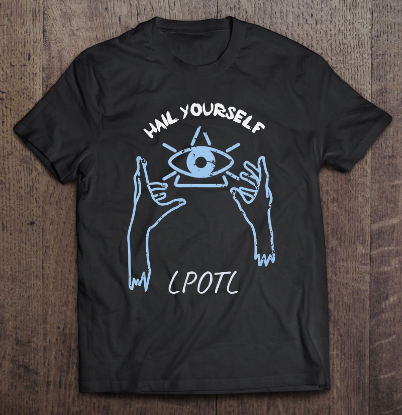 Hail Yourself Lpotl Shirt