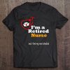 I Am A Retired Nurse Shirt Gift For Her Tee