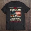 I Am A Veteran I Do What I Want When I Want Funny Gift Tee