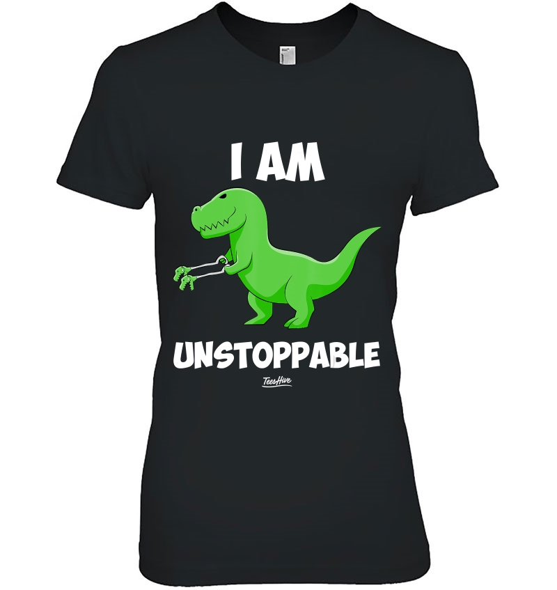 I Am Unstoppable T Rex Humor Funny T Rex Dinosaur Shirt Hoodie