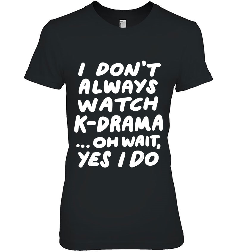 I Don't Always Watch K-Drama Funny South Korean Tee Hoodie