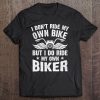 I Don't Ride My Own Bike But I Do Ride My Own Biker Funny Tee