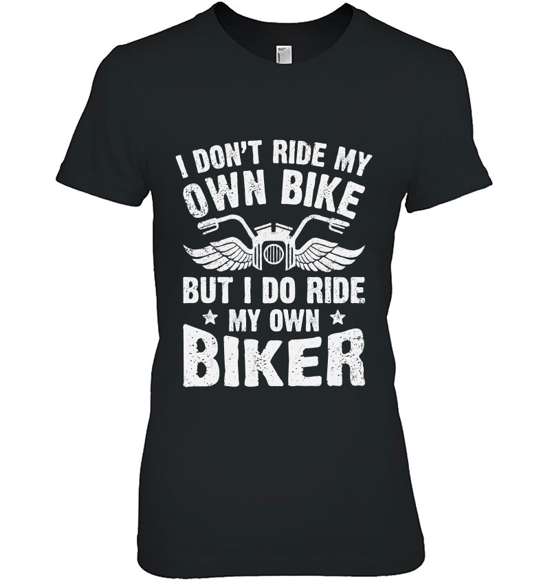 I Don't Ride My Own Bike But I Do Ride My Own Biker Funny Hoodie