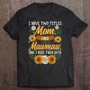 I Have Two Titles Mom And Mawmaw Shirt Mothers Day Gifts Tee