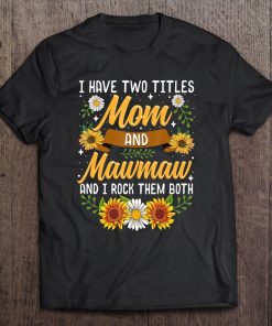 I Have Two Titles Mom And Mawmaw Shirt Mothers Day Gifts Tee