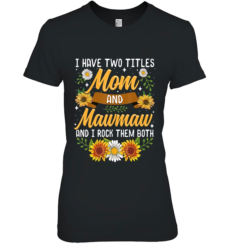 I Have Two Titles Mom And Mawmaw Shirt Mothers Day Gifts Hoodie