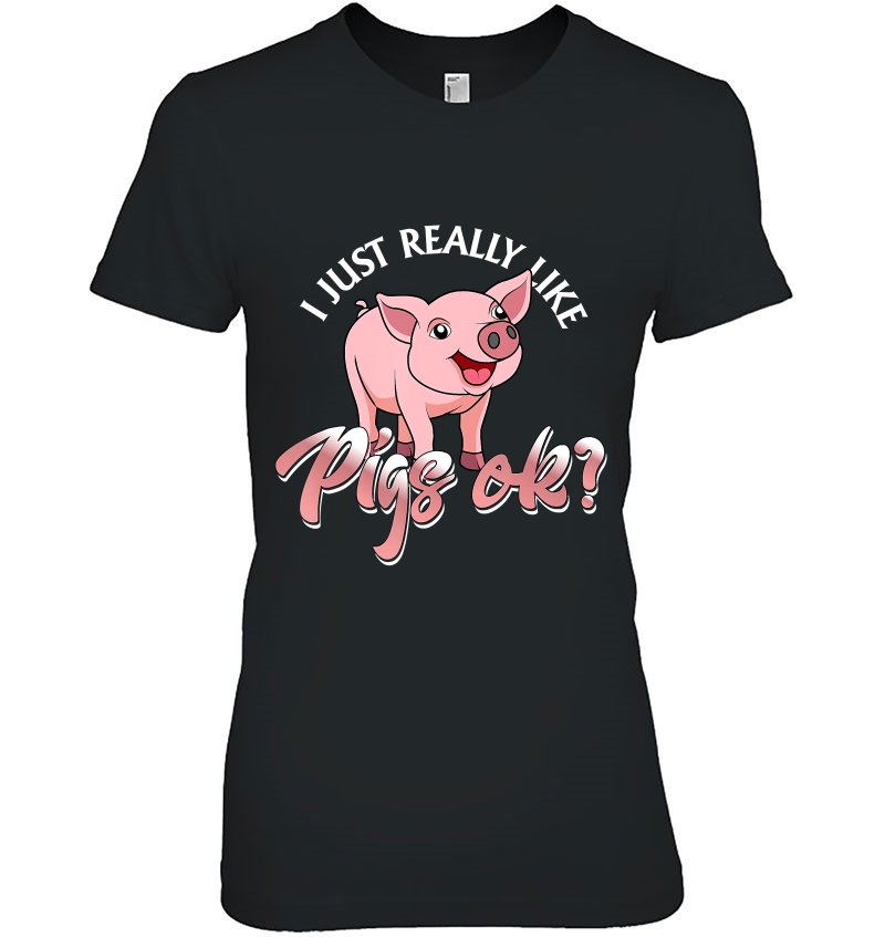 I Just Really Like Pigs Ok Shirt Pig Lovers Women Girl Shirt Hoodie