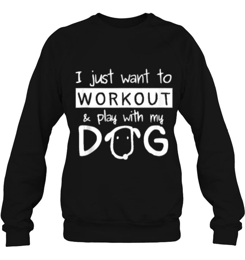 I Just Want To Workout & Play With My Dog Sweatshirt