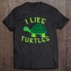 I Like Turtles Tortoise Sea Animal Funny Gift Tee