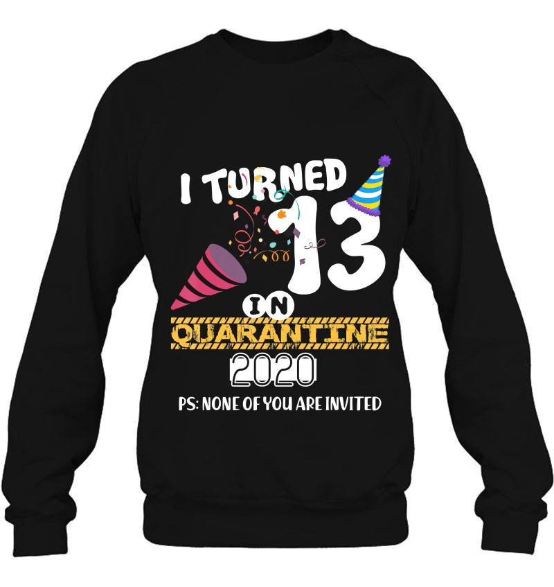I Turned 13 In Quarantine - 13Th Birthday Sweatshirt
