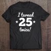 I Turned 25 Twice Funny 50 Year Old 50Th Birthday Tee