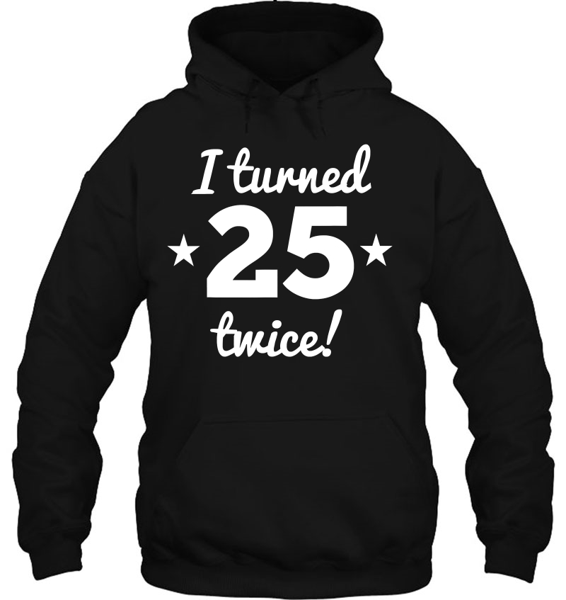 I Turned 25 Twice Funny 50 Year Old 50Th Birthday Hoodie