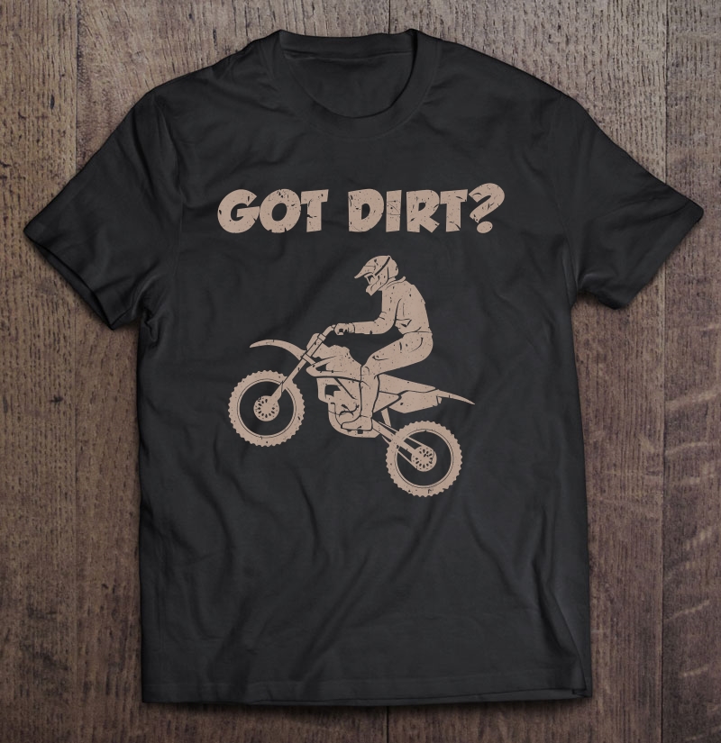 Motorcycle Shirt Got Dirt Funny Bikers Shirt